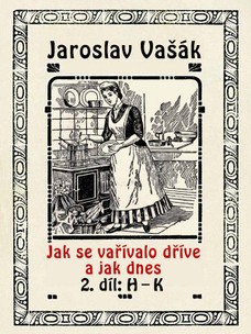 Jak se vařívalo dříve a jak dnes, 2. díl: H–K