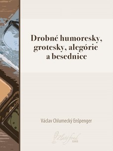 Drobné humoresky, grotesky, alegórie a besednice