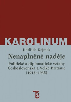 Nenaplněné naděje: politické a diplomatické vztahy Československa a Velké Británie od zrodu První republiky po konferenci v Mnichově (1918–1938)