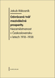 Odvrácená tvář meziválečné prosperity. Nezaměstnanost v  Československu v letech 1918-1938