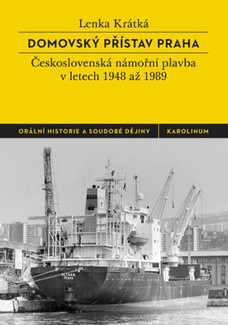 Domovský přístav Praha: Československá námořní plavba v letech 1948 až 1989