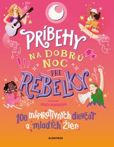 Príbehy na dobrú noc pre rebelky: 100 mladých žien, ktoré menia svet 