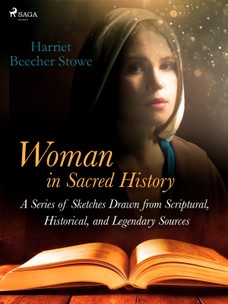 Woman in Sacred History: A Series of Sketches Drawn from Scriptural, Historical, and Legendary Sources