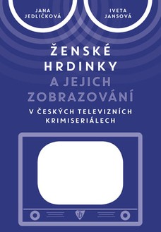 Ženské hrdinky a jejich zobrazování v českých televizních krimiseriálech