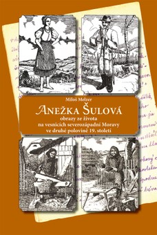 ANEŽKA ŠULOVÁ - obrazy ze života na vesnicích severozápadní Moravy ve druhé polovině 19. století