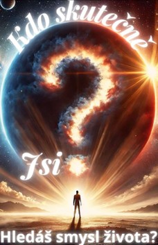 Kdo skutečně jsi? Hledáš smysl života?