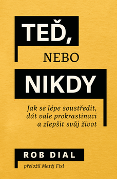 Teď, nebo nikdy: jak se lépe soustředit, dát vale prokrastinaci a zlepšit svůj život