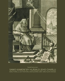 Samo kamení by hlásalo jeho chválu. Biskup Karel z Lichtensteinu-Castelcorna (1624–1695) a jeho diecéze