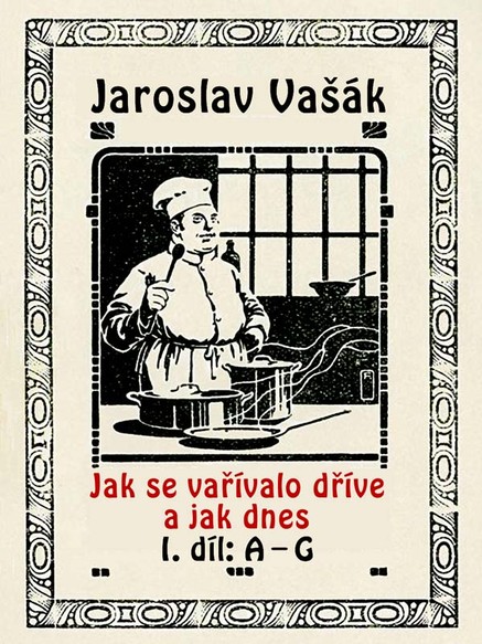 Jak se vařívalo dříve a jak dnes, 1. díl: A–G