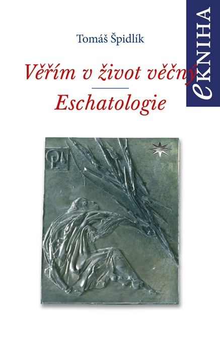 Věřím v život věčný. Eschatologie