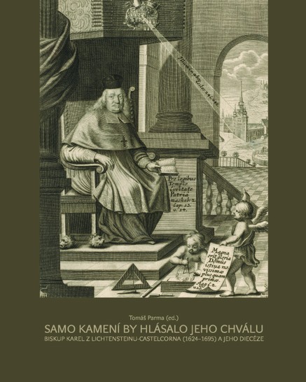 Samo kamení by hlásalo jeho chválu. Biskup Karel z Lichtensteinu-Castelcorna (1624–1695) a jeho diecéze